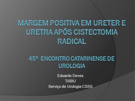 Eduardo Deves TiSBU Serviço de Urologia CSSS