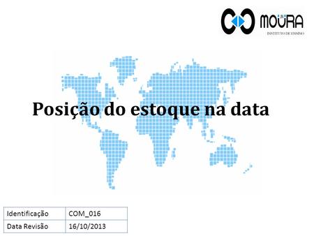Posição do estoque na data IdentificaçãoCOM_016 Data Revisão16/10/2013.