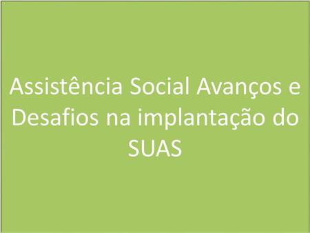 Assistência Social Avanços e Desafios na implantação do SUAS