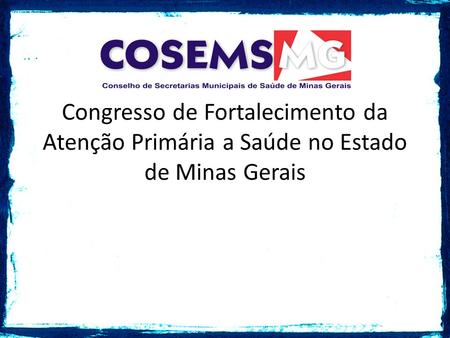 Congresso de Fortalecimento da Atenção Primária a Saúde no Estado de Minas Gerais.