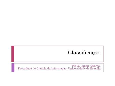 Classificação Profa. Lillian Alvares, Faculdade de Ciência da Informação, Universidade de Brasília.