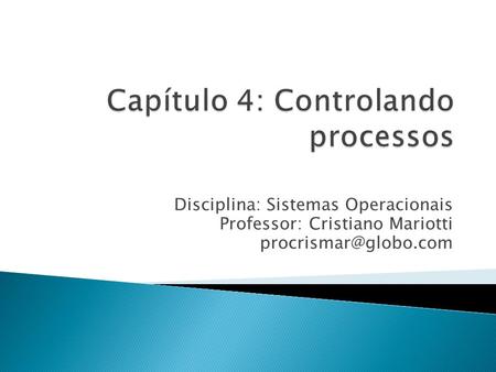 Disciplina: Sistemas Operacionais Professor: Cristiano Mariotti