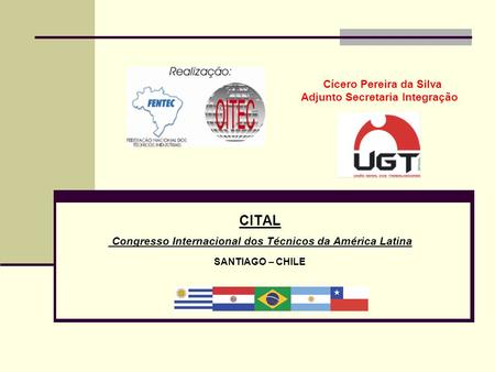 Cícero Pereira da Silva Adjunto Secretaria Integração CITAL Congresso Internacional dos Técnicos da América Latina SANTIAGO – CHILE.
