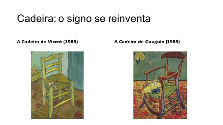 Cadeira: o signo se reinventa A Cadeira de Vicent (1988)A Cadeira de Gauguin (1988)