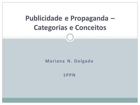Mariana N. Delgado 1PPN Publicidade e Propaganda – Categorias e Conceitos.