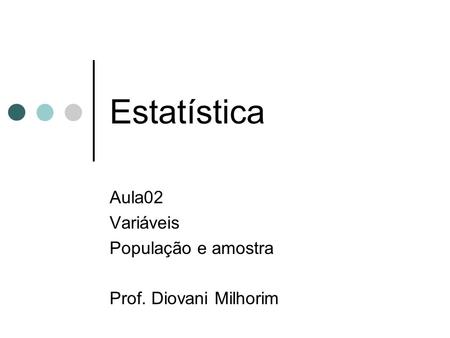 Aula02 Variáveis População e amostra Prof. Diovani Milhorim