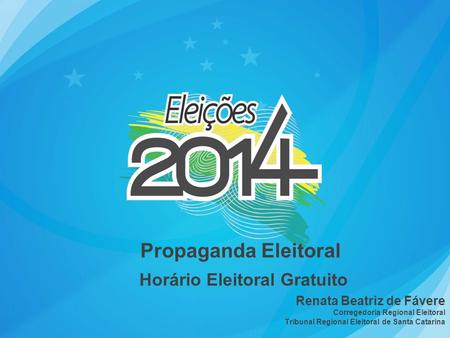 Propaganda Eleitoral Horário Eleitoral Gratuito Renata Beatriz de Fávere Corregedoria Regional Eleitoral Tribunal Regional Eleitoral de Santa Catarina.