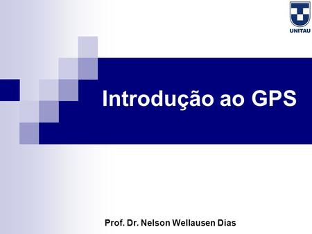 Introdução ao GPS Prof. Dr. Nelson Wellausen Dias.
