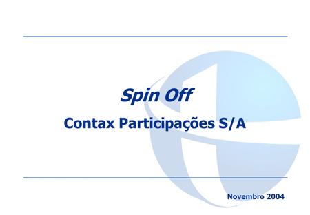 Spin Off Contax Participações S/A Novembro 2004. www.telemar.com.br/ri 1 Objetivo Principal Explicitar o valor da Contax para benefício de todos os acionistas.