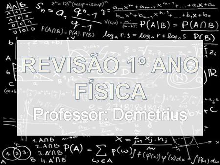 REVISÃO 1º ANO FÍSICA Professor: Demetrius