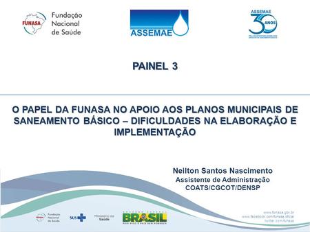 Www.funasa.gov.br www.facebook.com/funasa.oficial twitter.com/funasa Neilton Santos Nascimento Assistente de Administração COATS/CGCOT/DENSP PAINEL 3 O.