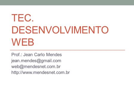 TEC. DESENVOLVIMENTO WEB Prof.: Jean Carlo Mendes