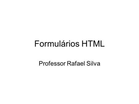 Formulários HTML Professor Rafael Silva. Criação do formulário Elementos do formulário Action: Script, página ou e-mail para onde será enviado o formulário.