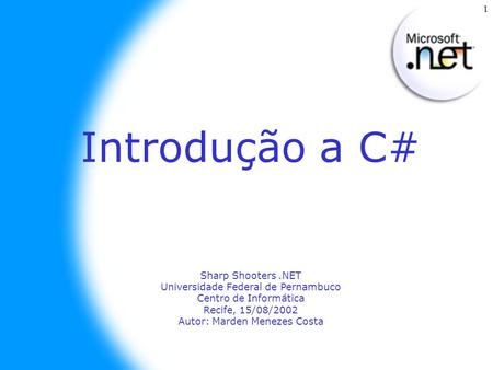 1 Introdução a C# Sharp Shooters.NET Universidade Federal de Pernambuco Centro de Informática Recife, 15/08/2002 Autor: Marden Menezes Costa.