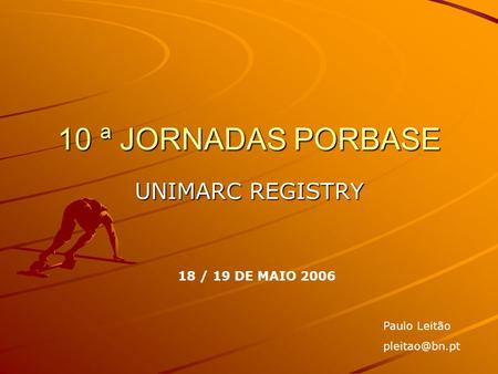 10 ª JORNADAS PORBASE UNIMARC REGISTRY 18 / 19 DE MAIO 2006 Paulo Leitão