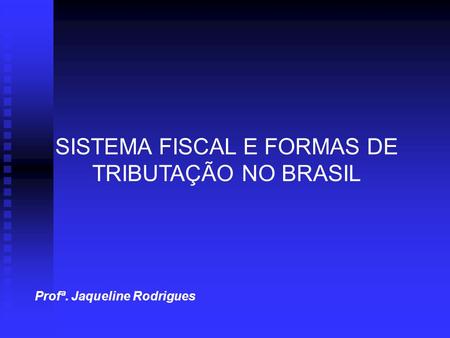 SISTEMA FISCAL E FORMAS DE TRIBUTAÇÃO NO BRASIL