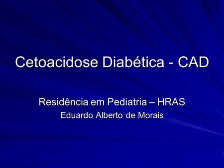 Cetoacidose Diabética - CAD