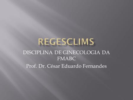 DISCIPLINA DE GINECOLOGIA DA FMABC Prof. Dr. César Eduardo Fernandes