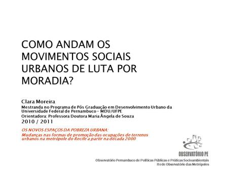 Clara Moreira Mestranda no Programa de Pós Graduação em Desenvolvimento Urbano da Universidade Federal de Pernambuco – MDU/UFPE Orientadora: Professora.