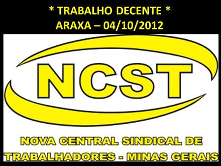 * TRABALHO DECENTE * ARAXA – 04/10/2012 1. 2 O compromisso do governo brasileiro com a promoção do trabalho decente inicia-se formalmente com a assinatura.