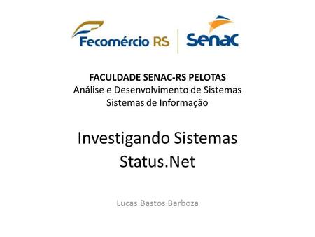FACULDADE SENAC-RS PELOTAS Análise e Desenvolvimento de Sistemas Sistemas de Informação Investigando Sistemas Status.Net Lucas Bastos Barboza.
