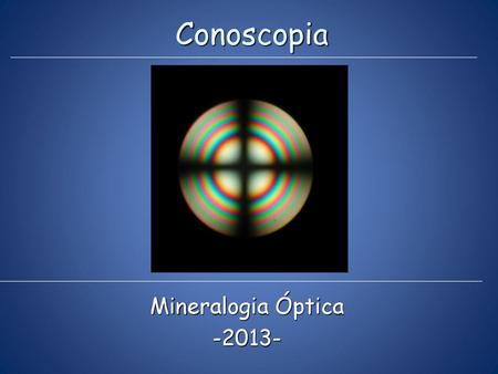 Conoscopia Mineralogia Óptica -2013-.
