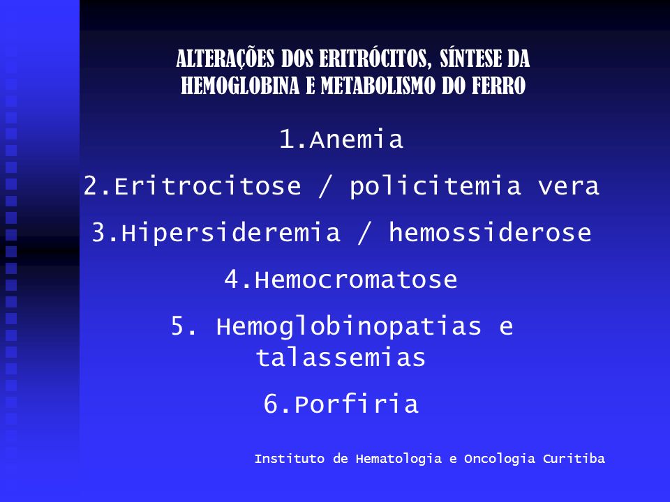 2.Eritrocitose / policitemia vera 3.Hipersideremia / hemossiderose
