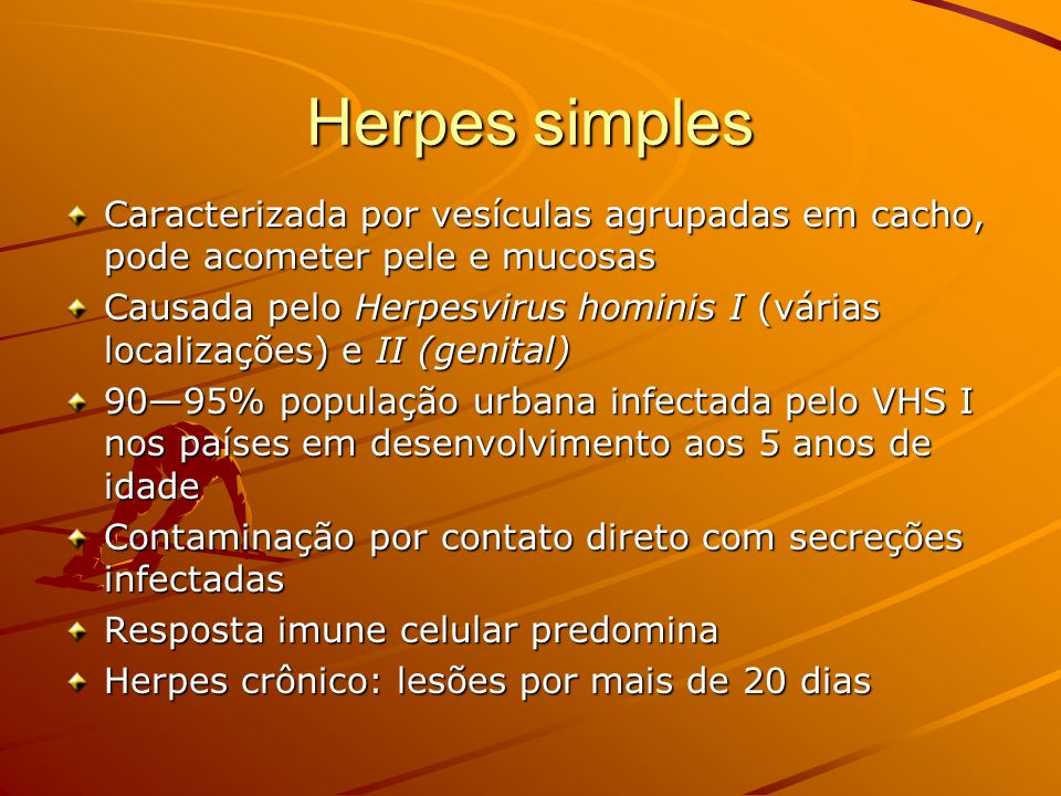 Herpes simples Caracterizada por vesículas agrupadas em cacho, pode acometer pele e mucosas.