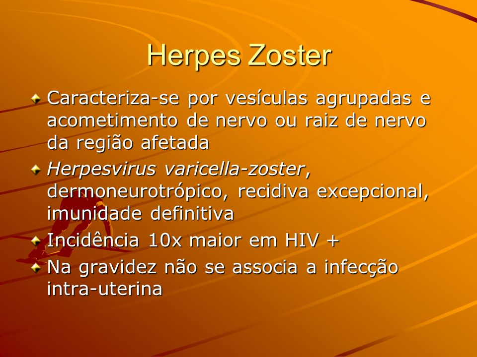 Herpes Zoster Caracteriza-se por vesículas agrupadas e acometimento de nervo ou raiz de nervo da região afetada.