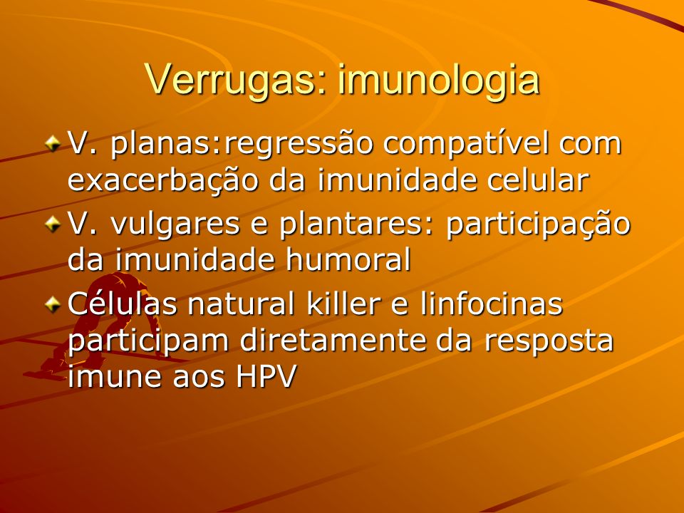 Verrugas: imunologia V. planas:regressão compatível com exacerbação da imunidade celular. V. vulgares e plantares: participação da imunidade humoral.