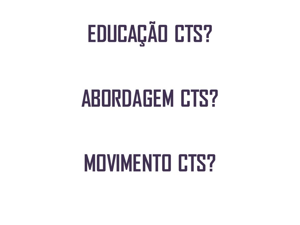 EDUCAÇÃO CTS ABORDAGEM CTS MOVIMENTO CTS