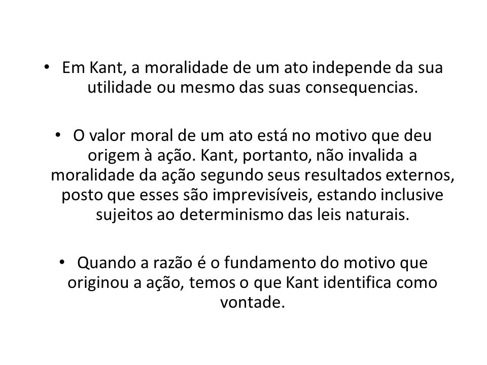 Em Kant, a moralidade de um ato independe da sua utilidade ou mesmo das suas consequencias.