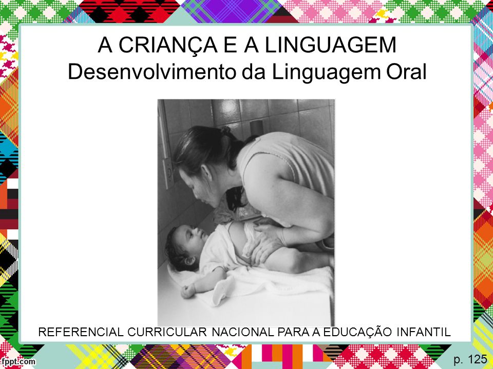 A CRIANÇA E A LINGUAGEM Desenvolvimento da Linguagem Oral