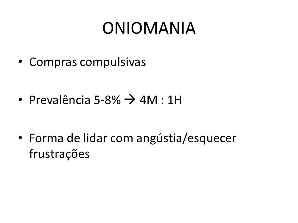ONIOMANIA Compras compulsivas Prevalência 5-8%  4M : 1H