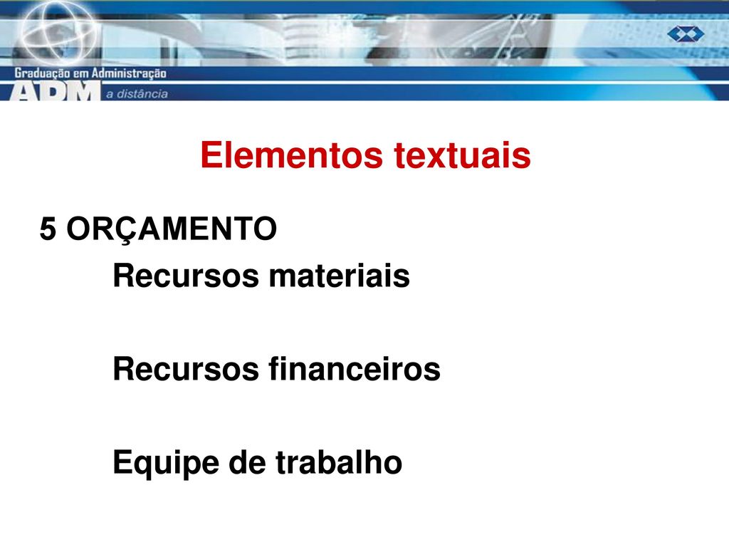 Elementos textuais 5 ORÇAMENTO Recursos materiais Recursos financeiros