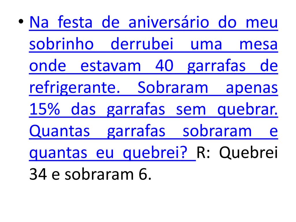 Na festa de aniversário do meu sobrinho derrubei uma mesa onde estavam 40 garrafas de refrigerante.