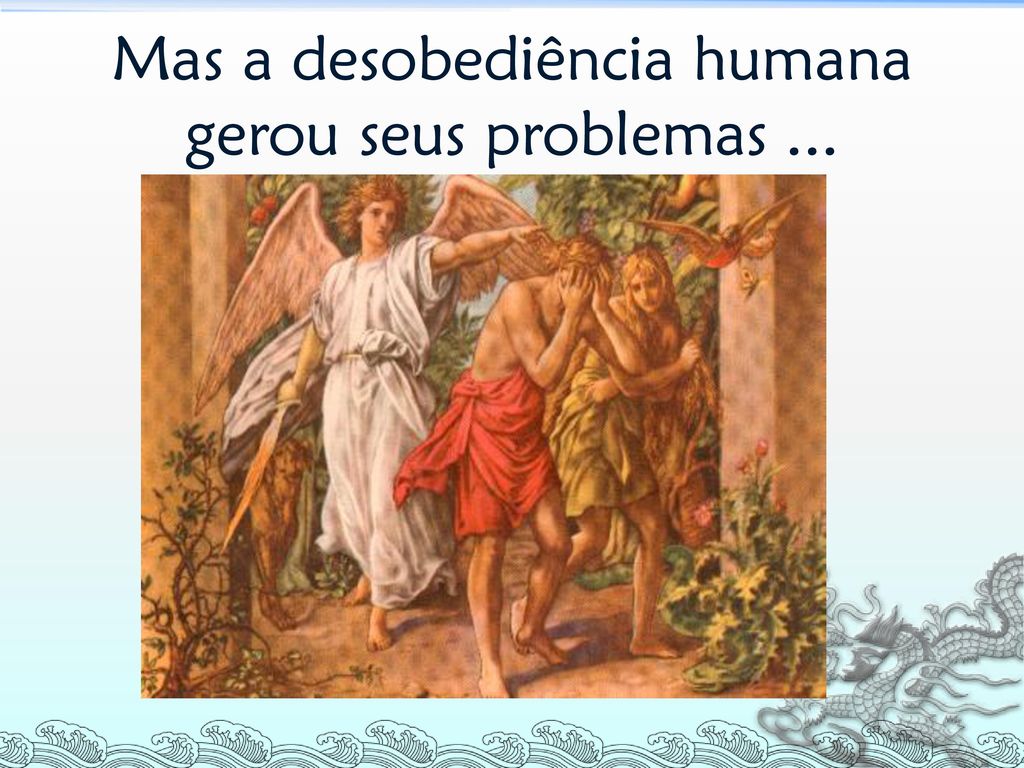 Mas a desobediência humana gerou seus problemas ...