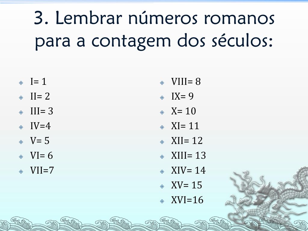 3. Lembrar números romanos para a contagem dos séculos: