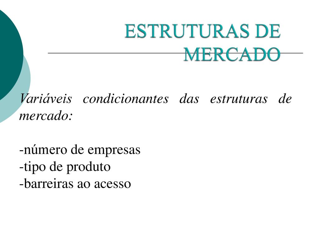 ESTRUTURAS DE MERCADO Variáveis condicionantes das estruturas de mercado: -número de empresas. -tipo de produto.