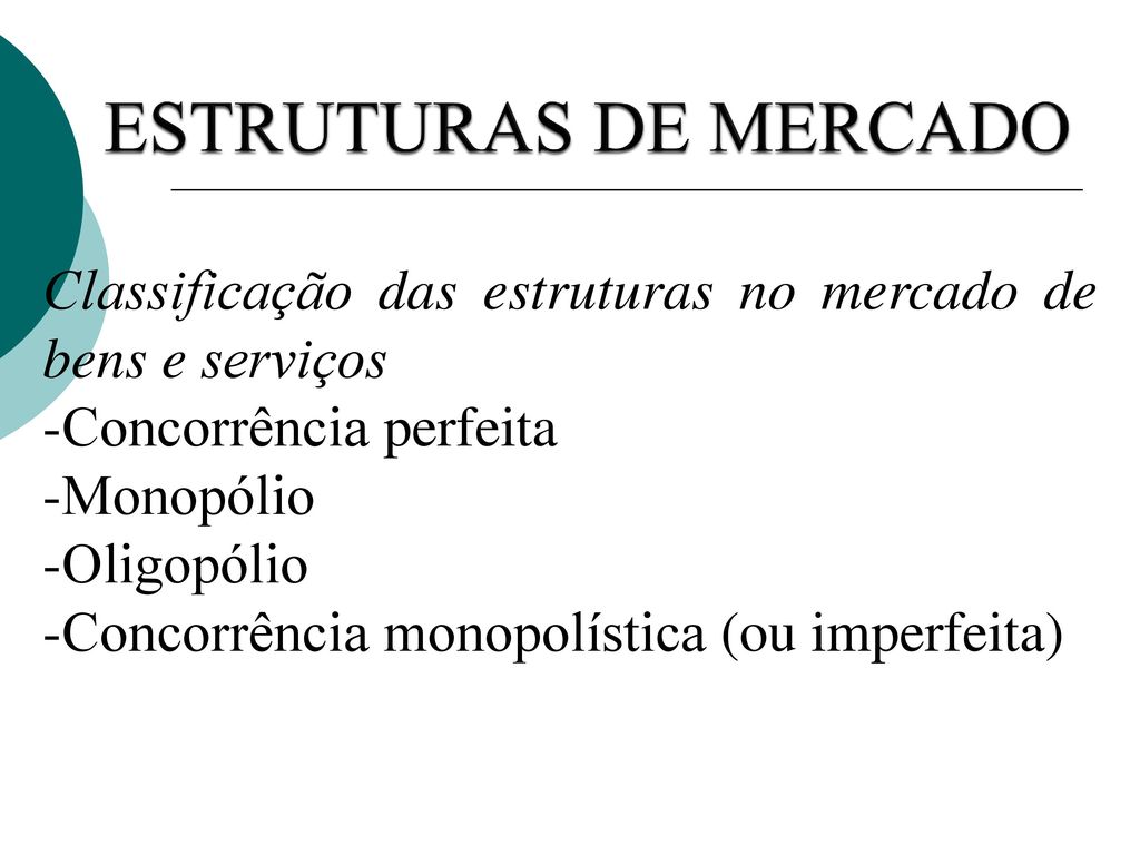 ESTRUTURAS DE MERCADO Classificação das estruturas no mercado de bens e serviços. -Concorrência perfeita.