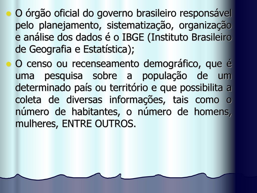 O órgão oficial do governo brasileiro responsável pelo planejamento, sistematização, organização e análise dos dados é o IBGE (Instituto Brasileiro de Geografia e Estatística);