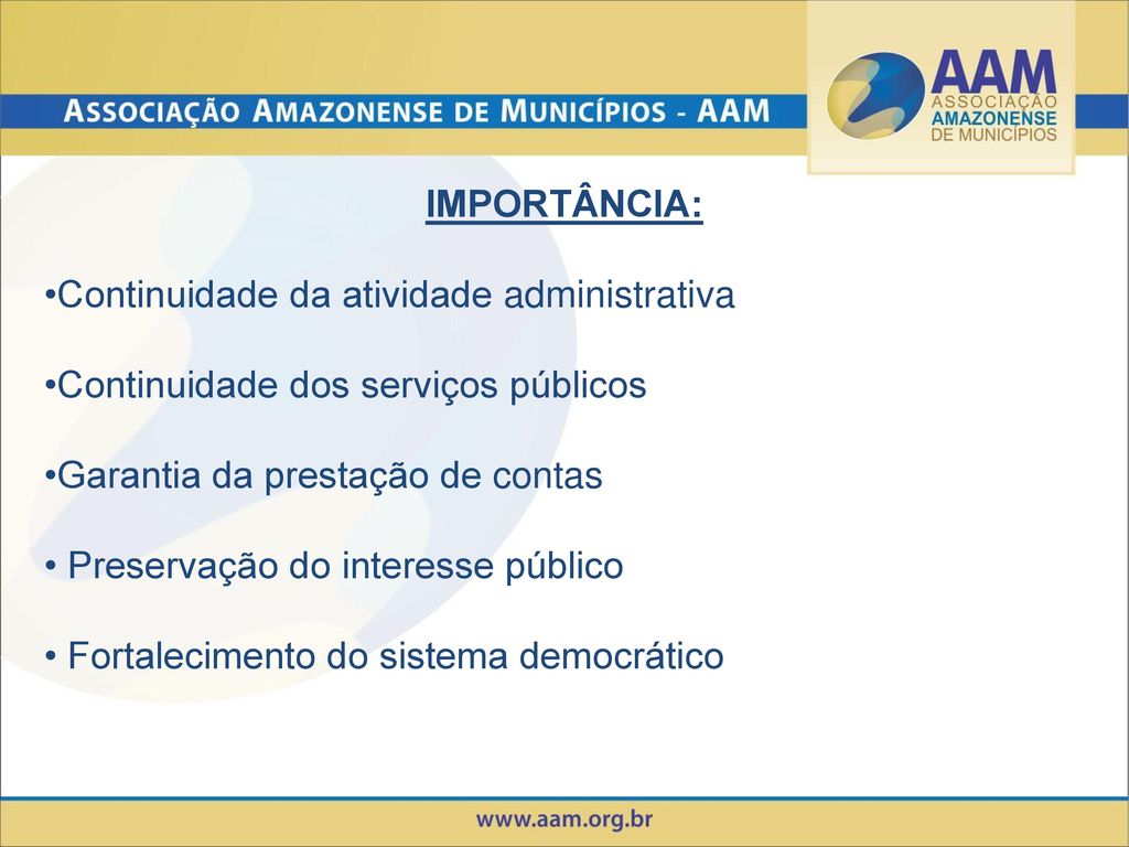 IMPORTÂNCIA: •Continuidade da atividade administrativa. •Continuidade dos serviços públicos. •Garantia da prestação de contas.