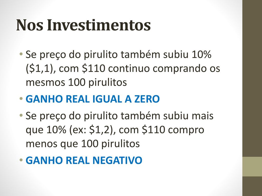 Nos Investimentos Se preço do pirulito também subiu 10% ($1,1), com $110 continuo comprando os mesmos 100 pirulitos.