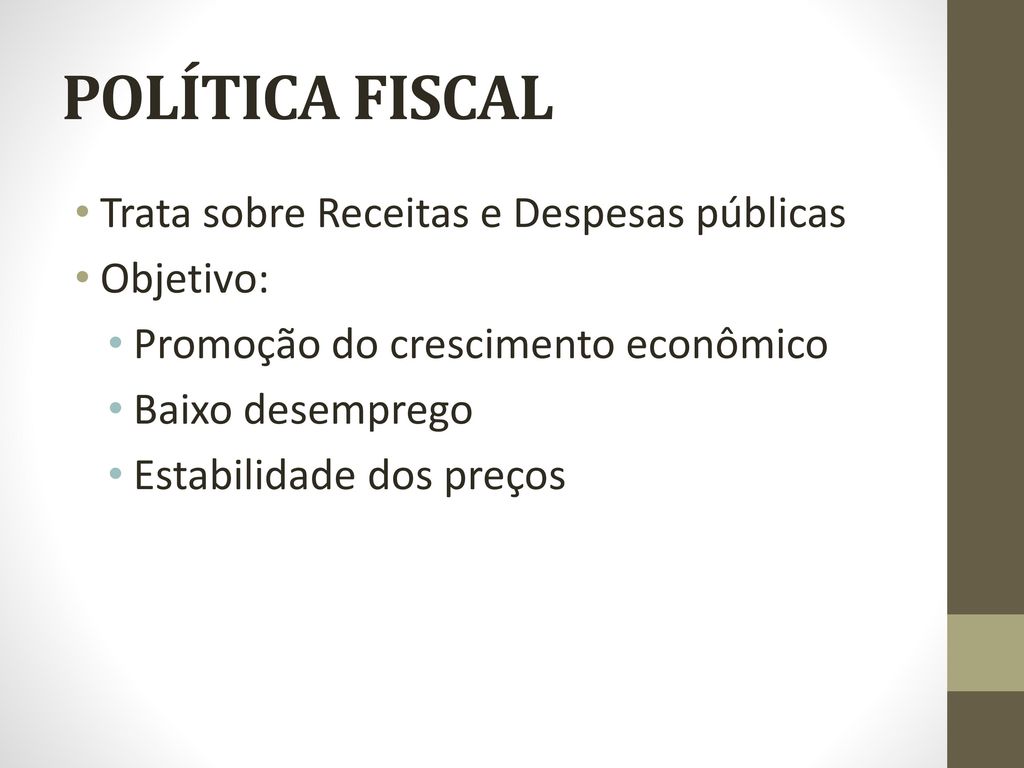 POLÍTICA FISCAL Trata sobre Receitas e Despesas públicas Objetivo: