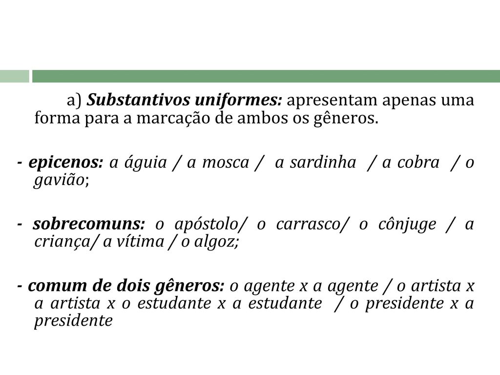 a) Substantivos uniformes: apresentam apenas uma forma para a marcação de ambos os gêneros.