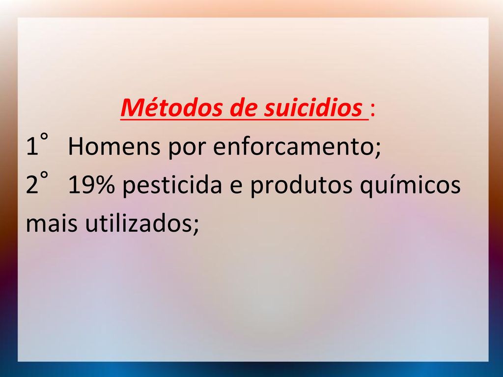 Métodos de suicidios : 1°Homens por enforcamento; 2°19% pesticida e produtos químicos mais utilizados;