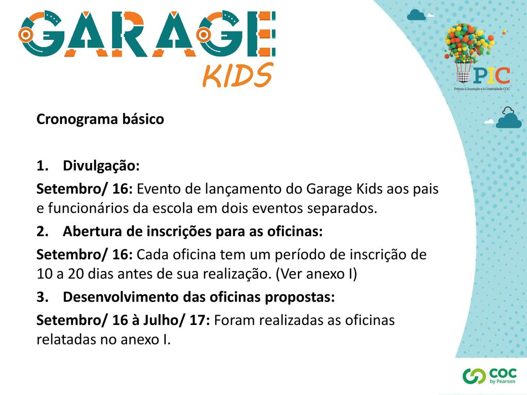 Cronograma básico Divulgação: Setembro/ 16: Evento de lançamento do Garage Kids aos pais e funcionários da escola em dois eventos separados.