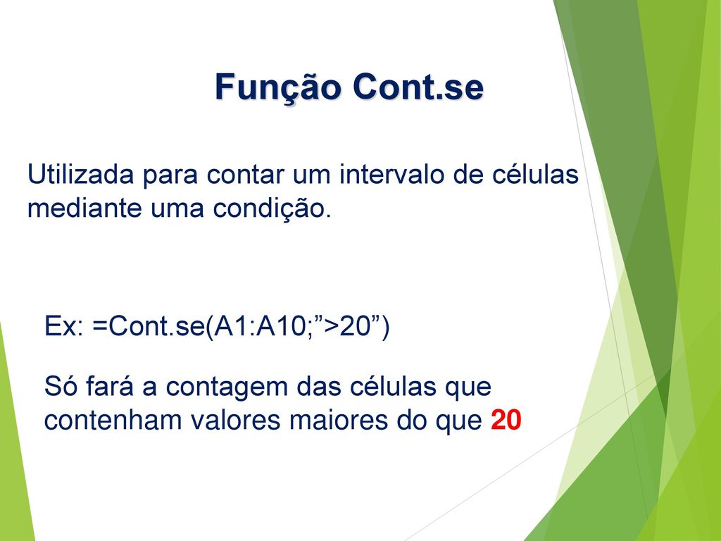 Função Cont.se Utilizada para contar um intervalo de células mediante uma condição. Ex: =Cont.se(A1:A10; >20 )