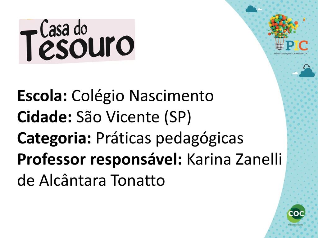 Escola: Colégio Nascimento Cidade: São Vicente (SP) Categoria: Práticas pedagógicas Professor responsável: Karina Zanelli de Alcântara Tonatto