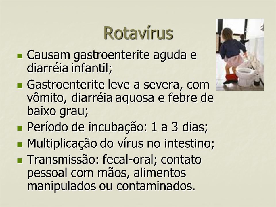 Rotavírus Causam gastroenterite aguda e diarréia infantil;
